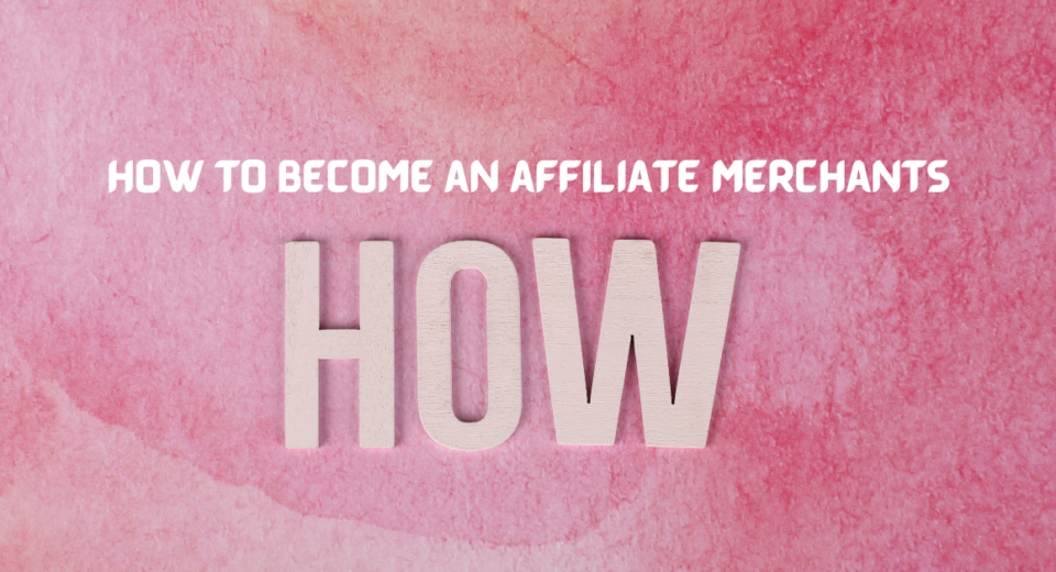 How to become an affiliate merchants